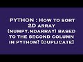 PYTHON : How to sort 2D array (numpy.ndarray) based to the second column in python?