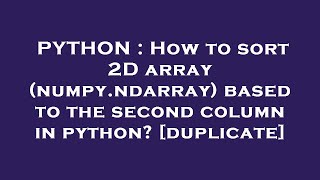 PYTHON : How to sort 2D array (numpy.ndarray) based to the second column in python?