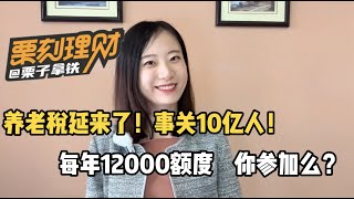 事关10亿人！5分钟带你看懂个人养老金｜个人养老金制度来了，你参加吗？｜养老税延政策即将出炉，每人每年缴纳12000元，中国版401k来了！