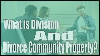 What is Division and Divorce Community Property? || Legal Advice