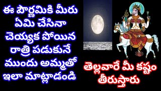 ఈ పౌర్ణమికి మీరు ఏమి చేసినా చెయ్యక పోయిన రాత్రి అమ్మతో ఇలా మాట్లాడండి/  తెల్లవారే కష్టం తీరుస్తారు