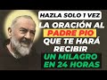 LA ORACIÓN A PADRE PÍO QUE TE HARÁ RECIBIR UN MILAGRO EN 24 HORAS.