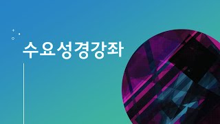 2025년 1월 22일 수요성경강좌 [성경의 역사]72. 이스라엘 왕국 25) - 최봉림 목사