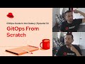 GitOps Guide to the Galaxy (Ep 30) | GitOps From Scratch