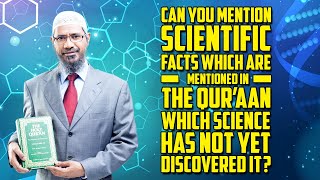 Mention Scientific Facts which are Mentioned in the Quran which Science has not yet Discovered it?