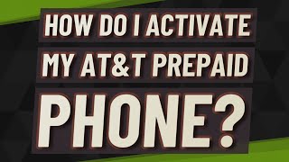 How do I activate my AT\u0026T prepaid phone?