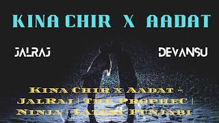 Kina Chir x Aadat | lyrics|Ninja | Latest Punjabi remix |jalraj ft. Devansu Rathva