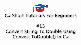 C# Tutorials For Beginners - 13. Convert String To Double Using Convert.ToDouble