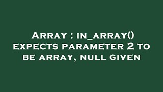 Array : in_array() expects parameter 2 to be array, null given