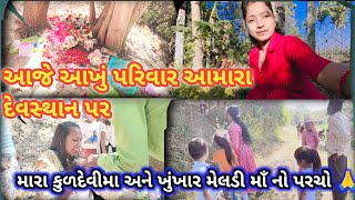 આજે ગયાં આખું પરિવાર અમારા દેવસ્થાન પર | અને જોવો કુળદેવી મહાકાળી માં અને ખુંખાર મેલડી માઁ નો પરચો 🙏