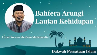 Bahtera Arungi Lautan Kehidupan - Ustad Wawan Shopwan Shalehuddin