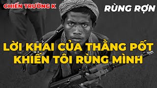 Chiến Trường K: Lời Khai Của Thằng Pốt Khiến Tôi Rùng Mình