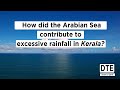 How did the Arabian Sea contribute to excessive rainfall in Kerala?