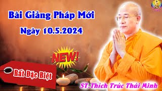 Bài Giảng Pháp Mới Ngày 10.5.2024 (Quá Hay) - Thầy Thích Trúc Thái Minh Chùa Ba Vàng