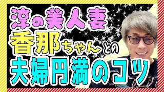 淳の美人妻・香那ちゃんとの夫婦円満のコツ！