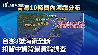 台澎3號海纜全斷 扣留中資背景貨輪調查｜20250225 公視晚間新聞