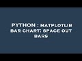 PYTHON : matplotlib bar chart: space out bars