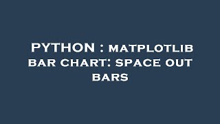 PYTHON : matplotlib bar chart: space out bars