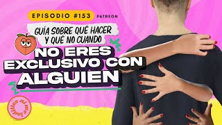 Guía sobre qué hacer y qué no cuando no eres exclusivo con alguien | EP 153