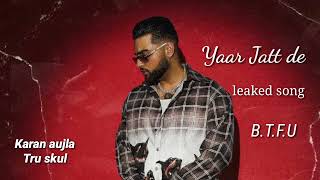 Yaar Jatt de : karan aujla ( leaked dummy song ) || B.T.F.U || New punjabi song 2021