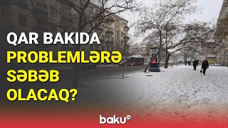 Qarlı hava ilə bağlı hansı tədbirlər görülür? - Əhaliyə çağırış