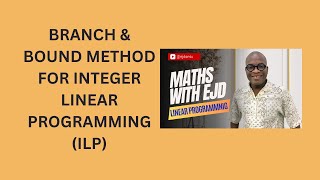 32. Branch and Bound Method for Integer Linear Programming (ILP)