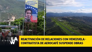 #SigueLaW DIGITAL. Reactivación de relaciones con Venezuela / Contratista de Aerocafé suspende obras