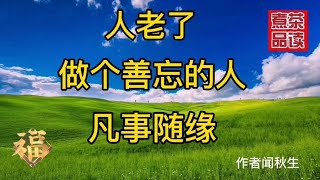 美文欣赏《人老了做个善忘的人，凡事随缘》 #朗诵 #知识 #读书 #生活感悟 #情感共鸣