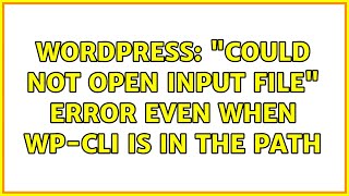 Wordpress: "Could not open input file" error even when WP-CLI is in the path (2 Solutions!!)