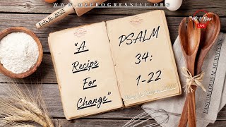 02/16/25 7:40am  “A RECIPE FOR CHANGE” PSALM 34:1-22 Pastor Louis M. Murphy Sr.