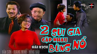 VAN SON 😊 Hài Duyên Xỉu | 2 SUI GIA GẶP NHAU BÙNG NỔ | Vân Sơn -  Quang Minh - Hồng Đào