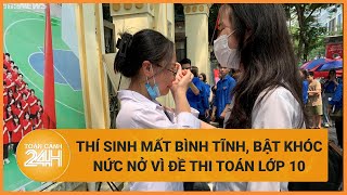 TPHCM: Thí sinh mất bình tĩnh, bật khóc nức nở vì đề thi Toán lớp 10 năm 2024 | Toàn cảnh 24h