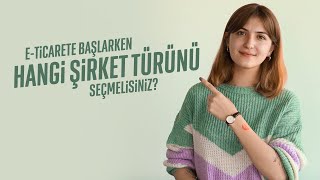 E-Ticarete başlarken hangi şirket türünü seçmelisiniz?⎜E-Ticarete Giriş