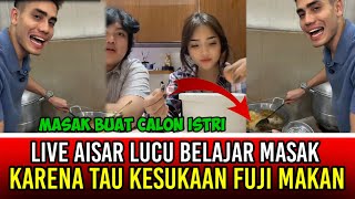 Live Aisar Lucu Belajar Memasak Karena Tau Kesukaan Fuji Makan‼️