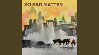 So Sad Matter