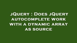 jQuery : Does jQuery autocomplete work with a dynamic array as source