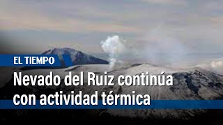 Nevado del Ruiz continúa presentando actividad térmica | El Tiempo
