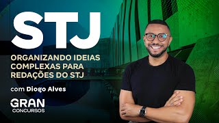 Concurso STJ | Organizando Ideias Complexas para Redações do STJ