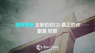 《全新的你(2)-真正的你 》劉昊牧師 ▲ 主恩典教會 主日信息