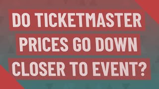 Do Ticketmaster prices go down closer to event?