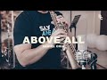 Above All - Daniel Chia (SAXOPHONE COVER)