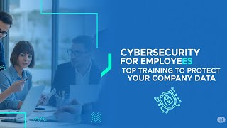 Cybersecurity for Employees | Top Training to Protect Your Company Data!