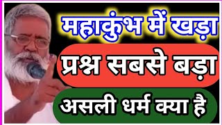 महाकुंभ में खड़ा ,प्रश्न सबसे बड़ा, असली धर्म क्या है 😝संत श्री रमाशंकर साहब जी