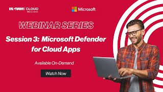 Microsoft Defender for Cloud Apps Webinar: Session 3