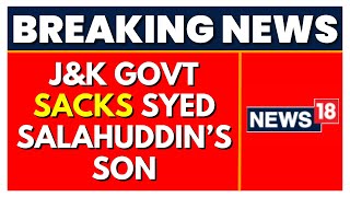 Jammu Kashmir News | J\u0026K Government Sacks Syed Salahuddin's Son | Terrorism | English News