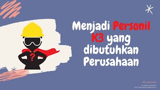 Tips Menjadi Personil K3 (HSE) Yang Dibutuhkan Perusahaan - Keselamatan Kesehatan Kerja