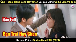 Ông Hoàng Trong Làng Hay Ghen Lại Yêu Một Cô Nàng Lọ Lem Vô Tâm | Review Phim: Cinderella At 2AM