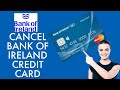 How to Cancel Credit Card on Bank of Ireland 2024?