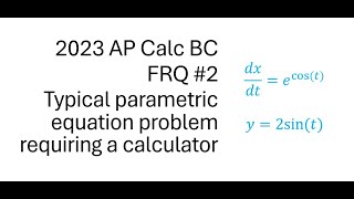 [AP Calc BC] 2023 FRQ #2 - parametric equation problem requiring calculator