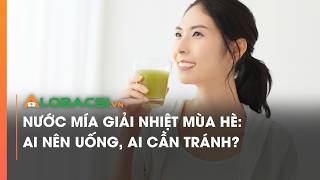 Nước mía giải nhiệt mùa hè: Ai nên uống, ai cần tránh?